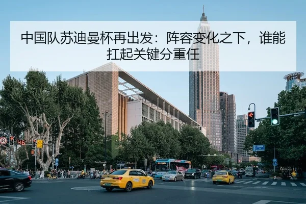 中国队苏迪曼杯再出发：阵容变化之下，谁能扛起关键分重任